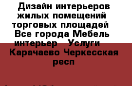 Дизайн интерьеров жилых помещений, торговых площадей - Все города Мебель, интерьер » Услуги   . Карачаево-Черкесская респ.